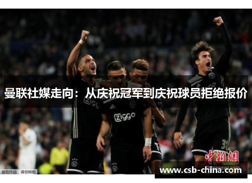 曼联社媒走向：从庆祝冠军到庆祝球员拒绝报价